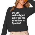 Did You Just Ask If This Has To Be Done In Spanish Teacher Women Long Sleeve T-Shirt, trending gift Did You Just Ask If This Has To Be Done In Spanish Teacher Women Long Sleeve T-Shirt, trending gift