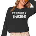 Pretend I'm A Teacher Shirt Adult Kids Men Women Costume Women Long Sleeve T-Shirt, trending gift