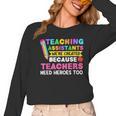 Teaching Assistants Were Create Because Teacher Needs Heroes Women Long Sleeve T-Shirt, trending gift