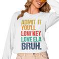 Admit It You Low Key Love ELA Bruh First Day School Teacher Women Long Sleeve T-Shirt, trending gift Admit It You Low Key Love ELA Bruh First Day School Teacher Women Long Sleeve T-Shirt, trending gift
