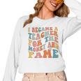 Teachers I Became A Teacher For The Money And Fame Men Women Women Long Sleeve T-Shirt, trending gift Teachers I Became A Teacher For The Money And Fame Men Women Women Long Sleeve T-Shirt, trending gift