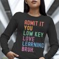 Admit It You Low Key Love Learning Bruh Teachers Women Women Long Sleeve T-Shirt, funny gift Admit It You Low Key Love Learning Bruh Teachers Women Women Long Sleeve T-Shirt, funny gift