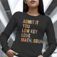 Admit It You Low Key Love Math Bruh Math Teacher Women Long Sleeve T-Shirt, funny gift