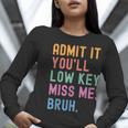 Admit It You'Ll Low Key Miss Me Bruh Women Men Teacher Women Long Sleeve T-Shirt, funny gift Admit It You'Ll Low Key Miss Me Bruh Women Men Teacher Women Long Sleeve T-Shirt, funny gift