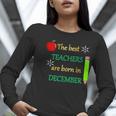 THE BEST TEACHERS ARE BORN IN DECEMBER Women Long Sleeve T-Shirt, funny gift THE BEST TEACHERS ARE BORN IN DECEMBER Women Long Sleeve T-Shirt, funny gift