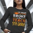 My Broom Broke So Now I Teach 5th Grade Halloween Teacher Women Long Sleeve T-Shirt, funny gift My Broom Broke So Now I Teach 5th Grade Halloween Teacher Women Long Sleeve T-Shirt, funny gift
