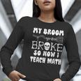 My Broom Broke So Now I Teach Math Halloween Teacher Costume For Men Women Women Long Sleeve T-Shirt, funny gift My Broom Broke So Now I Teach Math Halloween Teacher Costume For Men Women Women Long Sleeve T-Shirt, funny gift