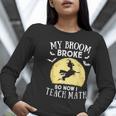 My Broom Broke So Now I Teach Math Teacher Halloween Costume For Men Women Women Long Sleeve T-Shirt, funny gift