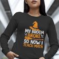 My Broom Broke So Now I Teach Math Teacher Halloween Women Long Sleeve T-Shirt, funny gift My Broom Broke So Now I Teach Math Teacher Halloween Women Long Sleeve T-Shirt, funny gift