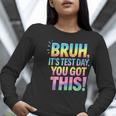 Bruh It's Test Day You Got This Funny Teacher Women Long Sleeve T-Shirt, funny gift Bruh It's Test Day You Got This Funny Teacher Women Long Sleeve T-Shirt, funny gift
