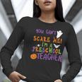 You Cant Scare Me Im A Preschool Teacher Women Long Sleeve T-Shirt, funny gift You Cant Scare Me Im A Preschool Teacher Women Long Sleeve T-Shirt, funny gift