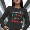 You Can't Scare Me I Teach Middle School Teacher For Men Women Women Long Sleeve T-Shirt, funny gift