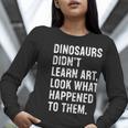 Dinosaurs Didn't Learn Art Art Teacher Women Long Sleeve T-Shirt, funny gift