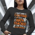 I Don't Need A Costume I'm Math Teacher Costume Halloween Men Women Women Long Sleeve T-Shirt, funny gift I Don't Need A Costume I'm Math Teacher Costume Halloween Men Women Women Long Sleeve T-Shirt, funny gift