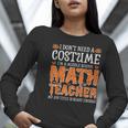 I Don’t Need a Costume Middle School Math Teacher Halloween Women Long Sleeve T-Shirt, funny gift I Don’t Need a Costume Middle School Math Teacher Halloween Women Long Sleeve T-Shirt, funny gift