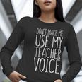 Don't Make Me Use My Teacher Voice Shirt Men Women Teacher Women Long Sleeve T-Shirt, funny gift
