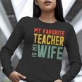 My Favorite Teacher Is My Wife Women Long Sleeve T-Shirt, funny gift
