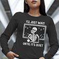 I'Ll Just Wait Until It's Quiet Skeleton Teacher Great Women Long Sleeve T-Shirt, funny gift I'Ll Just Wait Until It's Quiet Skeleton Teacher Great Women Long Sleeve T-Shirt, funny gift