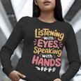 Listening With Eyes ASL Teacher Deaf People ASL Interpreter Women Long Sleeve T-Shirt, funny gift Listening With Eyes ASL Teacher Deaf People ASL Interpreter Women Long Sleeve T-Shirt, funny gift