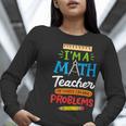 Math Teacher I Am A Math Teacher Of Course I Have Problems Women Long Sleeve T-Shirt, funny gift Math Teacher I Am A Math Teacher Of Course I Have Problems Women Long Sleeve T-Shirt, funny gift