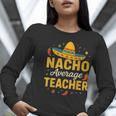 Nacho Average Teacher Cinco De Mayo Teacher Fiesta Women Long Sleeve T-Shirt, funny gift Nacho Average Teacher Cinco De Mayo Teacher Fiesta Women Long Sleeve T-Shirt, funny gift