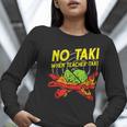 No Taki When Teacher Taki Education Classroom Teacher For Men Women Girls Kids Women Long Sleeve T-Shirt, funny gift