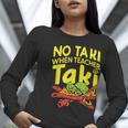No Taki When Teacher Taki Teacher Pun Humor Women Long Sleeve T-Shirt, funny gift No Taki When Teacher Taki Teacher Pun Humor Women Long Sleeve T-Shirt, funny gift