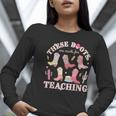 These Boots Are Made For Teaching Western Cowgirl Teacher Women Long Sleeve T-Shirt, funny gift