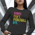 Sorry Can't Pickleball Bye Teacher Student Sport Women Long Sleeve T-Shirt, funny gift Sorry Can't Pickleball Bye Teacher Student Sport Women Long Sleeve T-Shirt, funny gift