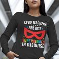 SPED Teacher Are Just Superheroes Disguise Special Education Women Long Sleeve T-Shirt, funny gift