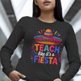Teach Like It'S A Fiesta Teachers Sombrero Cinco De Mayo Women Long Sleeve T-Shirt, funny gift Teach Like It'S A Fiesta Teachers Sombrero Cinco De Mayo Women Long Sleeve T-Shirt, funny gift