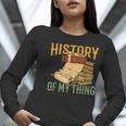 History Is Kind Of My Thing Historian Historic Teacher Job Women Long Sleeve T-Shirt, History Teacher Shirts, funny gift History Is Kind Of My Thing Historian Historic Teacher Job Women Long Sleeve T-Shirt, History Teacher Shirts, funny gift