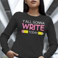 Y'All Gonna Write Today Writing Teacher English Teacher Joke Women Long Sleeve T-Shirt, Writing Teacher Shirts, English Teacher Shirts, funny gift Y'All Gonna Write Today Writing Teacher English Teacher Joke Women Long Sleeve T-Shirt, Writing Teacher Shirts, English Teacher Shirts, funny gift
