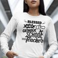 Blessed To Be A Catholic School Teacher Christian Teaching Women Long Sleeve T-Shirt, funny gift Blessed To Be A Catholic School Teacher Christian Teaching Women Long Sleeve T-Shirt, funny gift