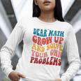 Dear Math Grow Up And Solve Your Own Problems Teens Teacher Women Long Sleeve T-Shirt, funny gift Dear Math Grow Up And Solve Your Own Problems Teens Teacher Women Long Sleeve T-Shirt, funny gift