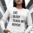 Eat Sleep Teach Art Repeat Teaching Art Teacher Women Long Sleeve T-Shirt, funny gift