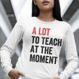A Lot To Teach At The Moment Women's Teacher Tee Women Long Sleeve T-Shirt, funny gift A Lot To Teach At The Moment Women's Teacher Tee Women Long Sleeve T-Shirt, funny gift