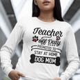 Teacher Off Duty Promoted To Stay At Home Dog Mom Tshirt Men Women Women Long Sleeve T-Shirt, funny gift Teacher Off Duty Promoted To Stay At Home Dog Mom Tshirt Men Women Women Long Sleeve T-Shirt, funny gift