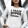 I Train Superheroes For Teacher Coach Men Women Women Long Sleeve T-Shirt, funny gift