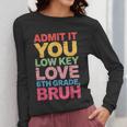 Admit It You Low Key Love 6th Grade Bruh Teacher Squad Life Women Long Sleeve T-Shirt, funny design Admit It You Low Key Love 6th Grade Bruh Teacher Squad Life Women Long Sleeve T-Shirt, funny design