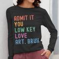 Admit It You Low Key Love Art Bruh Artist Art Teacher Women Long Sleeve T-Shirt, funny design Admit It You Low Key Love Art Bruh Artist Art Teacher Women Long Sleeve T-Shirt, funny design