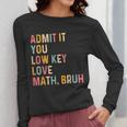 Admit It You Low Key Love Math Bruh Math Teacher Women Long Sleeve T-Shirt, funny design