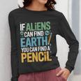 If Aliens Can Find Earth You Can Find a Pencil Teacher Women Long Sleeve T-Shirt, funny design If Aliens Can Find Earth You Can Find a Pencil Teacher Women Long Sleeve T-Shirt, funny design