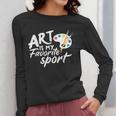 Art Is My Favorite Sport Artist Art Lover Teacher Women Long Sleeve T-Shirt, funny design Art Is My Favorite Sport Artist Art Lover Teacher Women Long Sleeve T-Shirt, funny design