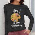 Art Is My Superpower Drawing Art Teacher Artists Women Long Sleeve T-Shirt, funny design