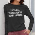 I Became A Teacher For The Money And Fame Women Long Sleeve T-Shirt, funny design I Became A Teacher For The Money And Fame Women Long Sleeve T-Shirt, funny design