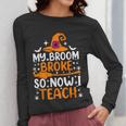 My Broom Broke So Now I Teach Halloween Teacher Women Long Sleeve T-Shirt, funny design My Broom Broke So Now I Teach Halloween Teacher Women Long Sleeve T-Shirt, funny design