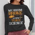 My Broom Broke So Now I Teach Science Teacher Halloween Women Long Sleeve T-Shirt, Science Teacher Gifts, funny design My Broom Broke So Now I Teach Science Teacher Halloween Women Long Sleeve T-Shirt, Science Teacher Gifts, funny design