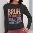 Bruh Did You Even Read The Directions Bruh Teacher For Men Women Women Long Sleeve T-Shirt, funny design Bruh Did You Even Read The Directions Bruh Teacher For Men Women Women Long Sleeve T-Shirt, funny design
