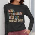 Bruh It's History Test Day You Got This History Teacher Women Long Sleeve T-Shirt, History Teacher Gifts, funny design Bruh It's History Test Day You Got This History Teacher Women Long Sleeve T-Shirt, History Teacher Gifts, funny design